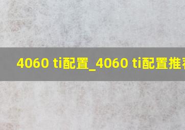 4060 ti配置_4060 ti配置推荐